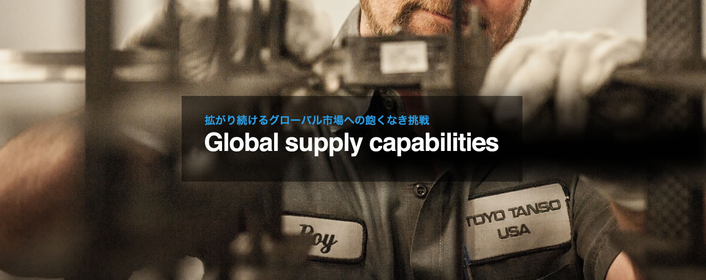 拡がり続けるグローバル市場への飽くなき挑戦 Global supply capabilities